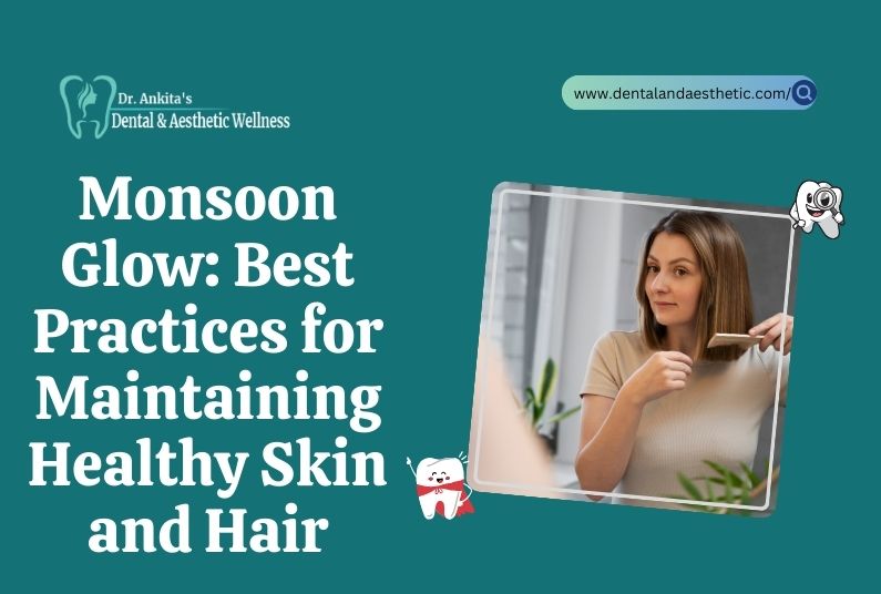 Monsoon Glow: Best Practices for Maintaining Healthy Skin and Hair