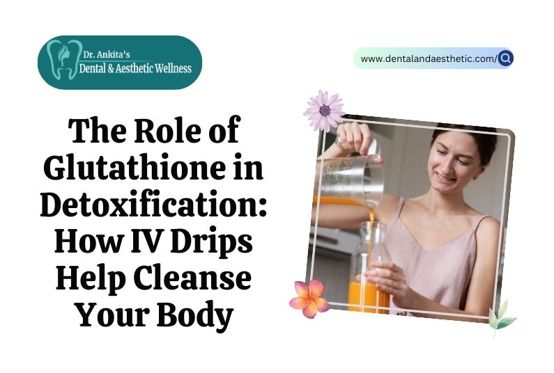 The Role Of Glutathione In Detoxification: How IV Drips Help Cleanse Your Body