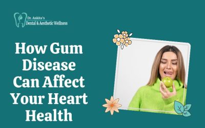 How Gum Disease Can Affect Your Heart Health: Understanding The Connection