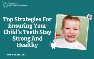 Top Strategies For Ensuring Your Child’s Teeth Stay Strong And Healthy