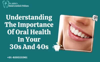 Understanding The Importance Of Oral Health In Your 30s And 40s